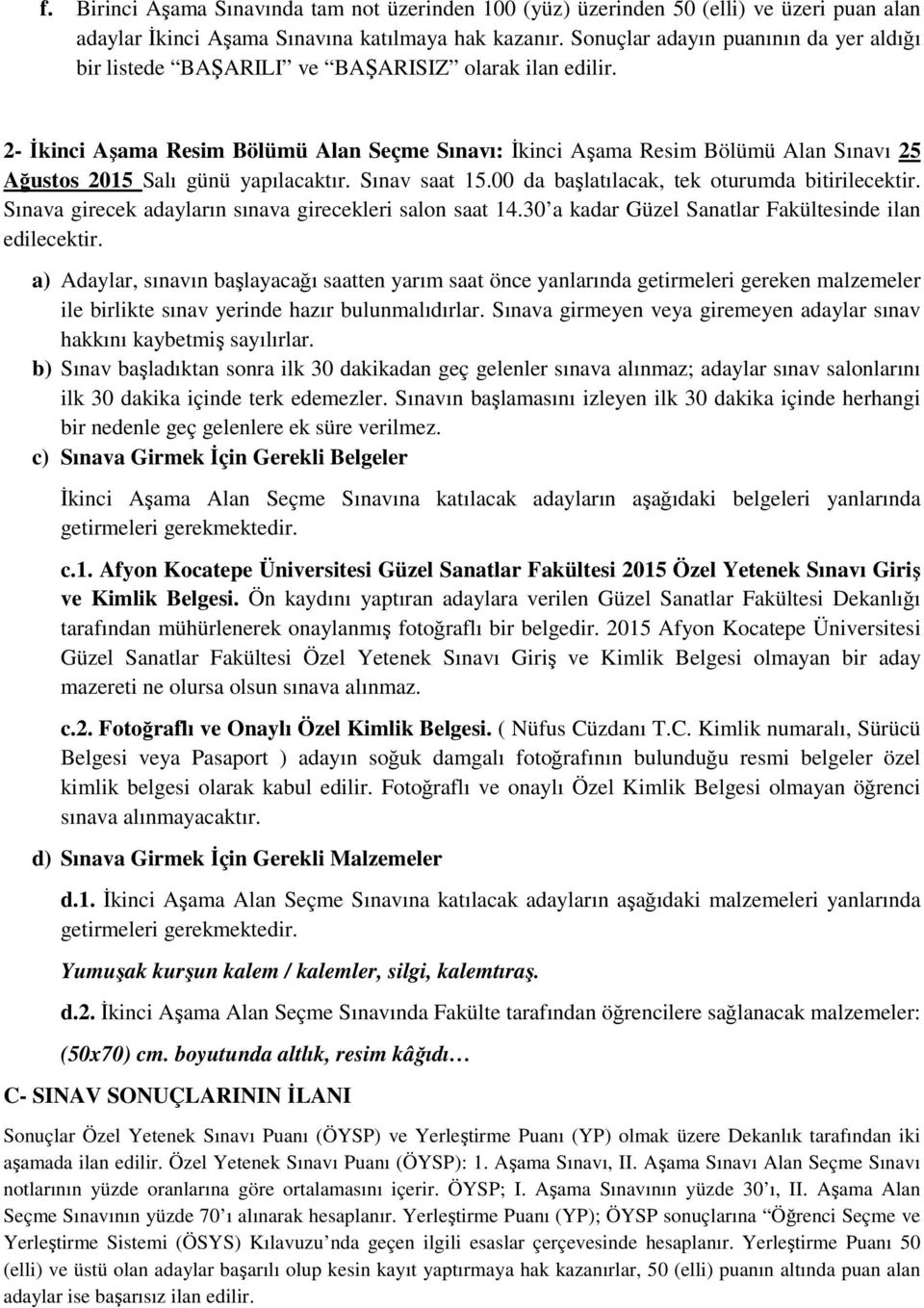 2- İkinci Aşama Resim Bölümü Alan Seçme Sınavı: İkinci Aşama Resim Bölümü Alan Sınavı 25 Ağustos 2015 Salı günü yapılacaktır. Sınav saat 15.00 da başlatılacak, tek oturumda bitirilecektir.