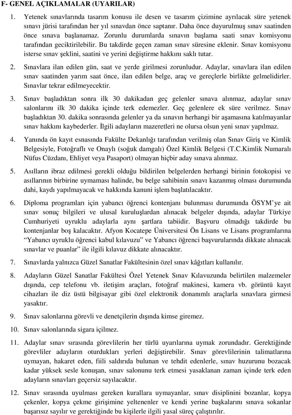 Sınav komisyonu isterse sınav şeklini, saatini ve yerini değiştirme hakkını saklı tutar. 2. Sınavlara ilan edilen gün, saat ve yerde girilmesi zorunludur.