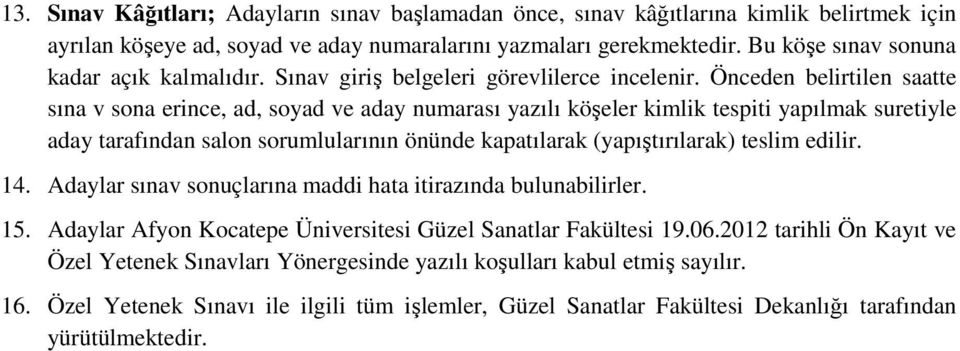 Önceden belirtilen saatte sına v sona erince, ad, soyad ve aday numarası yazılı köşeler kimlik tespiti yapılmak suretiyle aday tarafından salon sorumlularının önünde kapatılarak (yapıştırılarak)