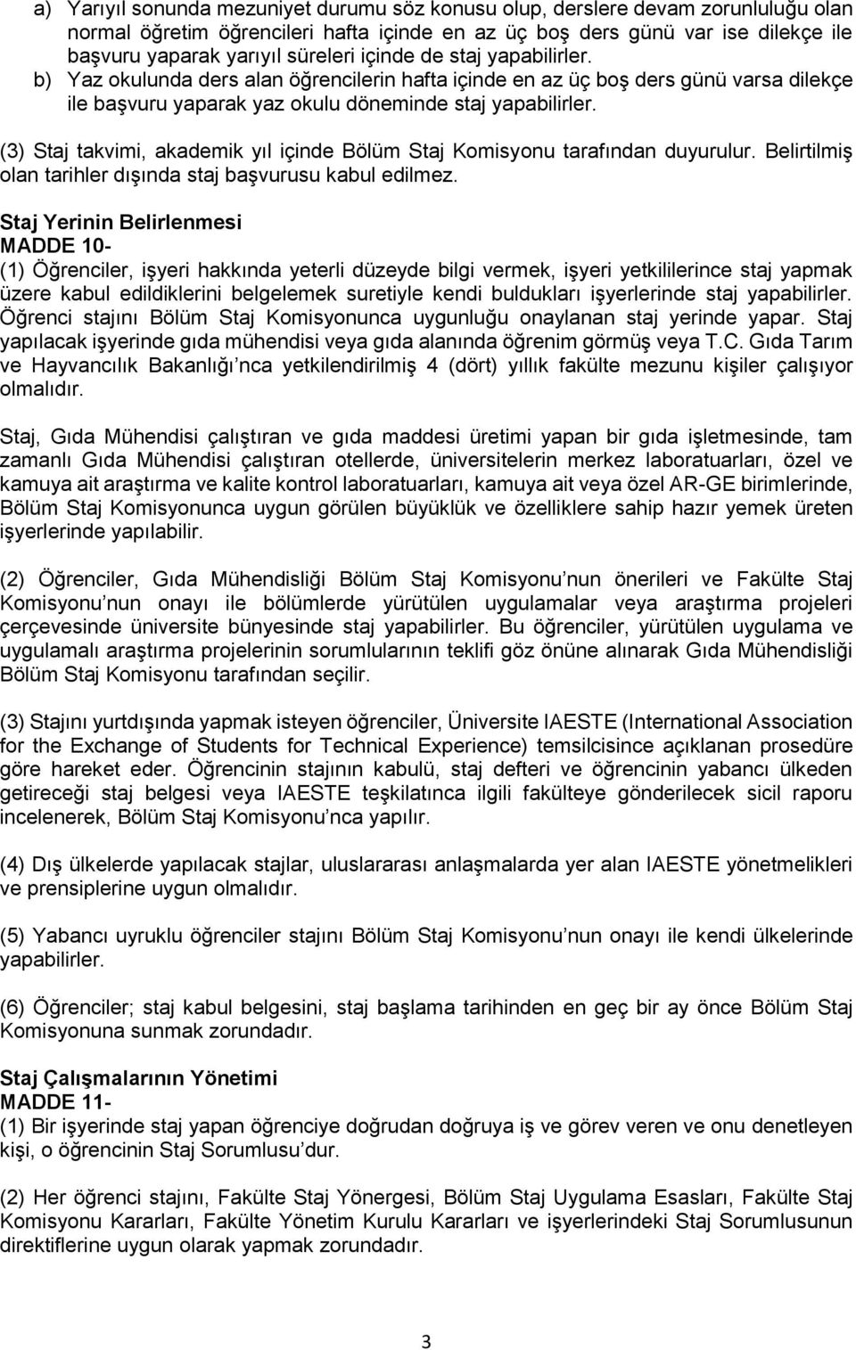 (3) Staj takvimi, akademik yıl içinde Bölüm Staj Komisyonu tarafından duyurulur. Belirtilmiş olan tarihler dışında staj başvurusu kabul edilmez.