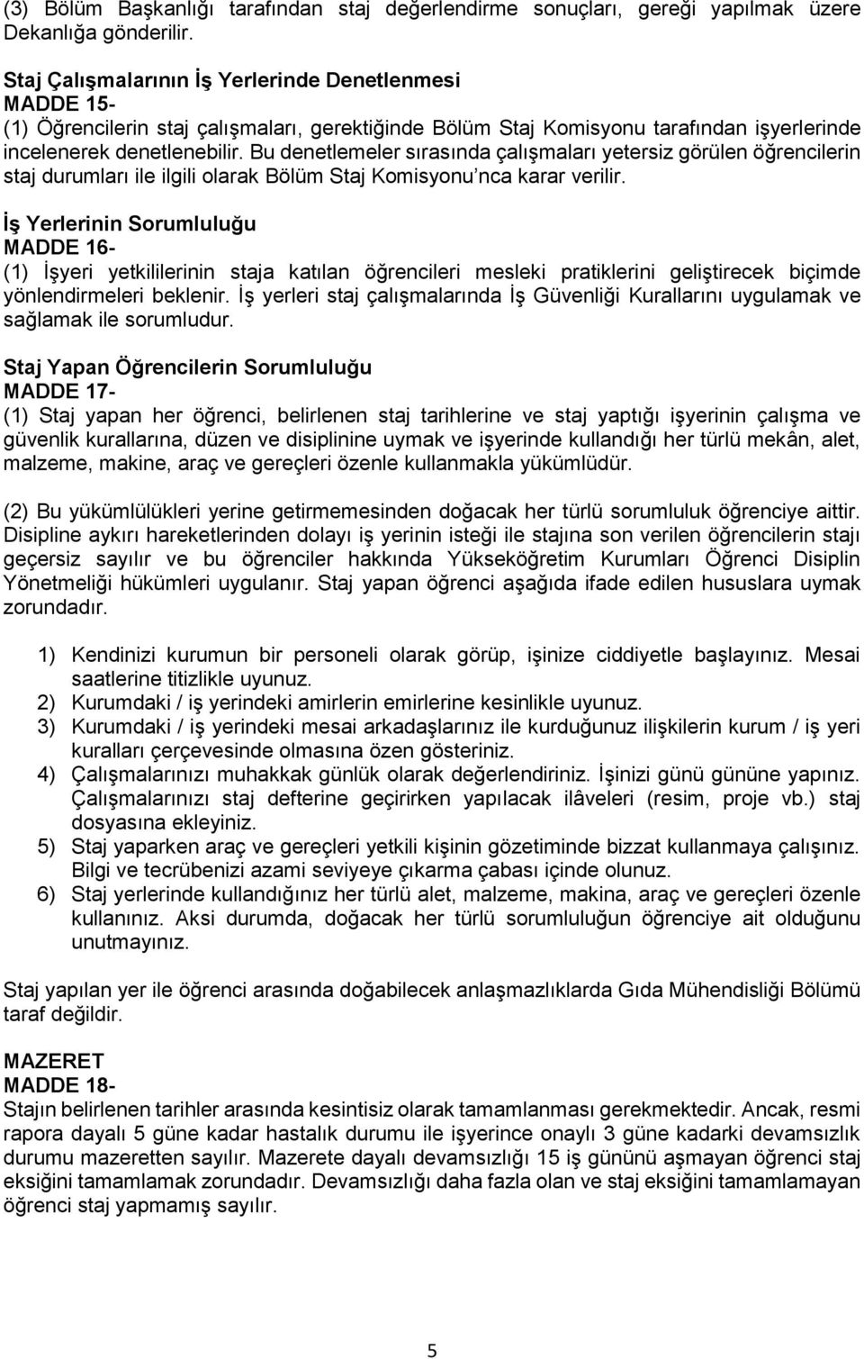 Bu denetlemeler sırasında çalışmaları yetersiz görülen öğrencilerin staj durumları ile ilgili olarak Bölüm Staj Komisyonu nca karar verilir.