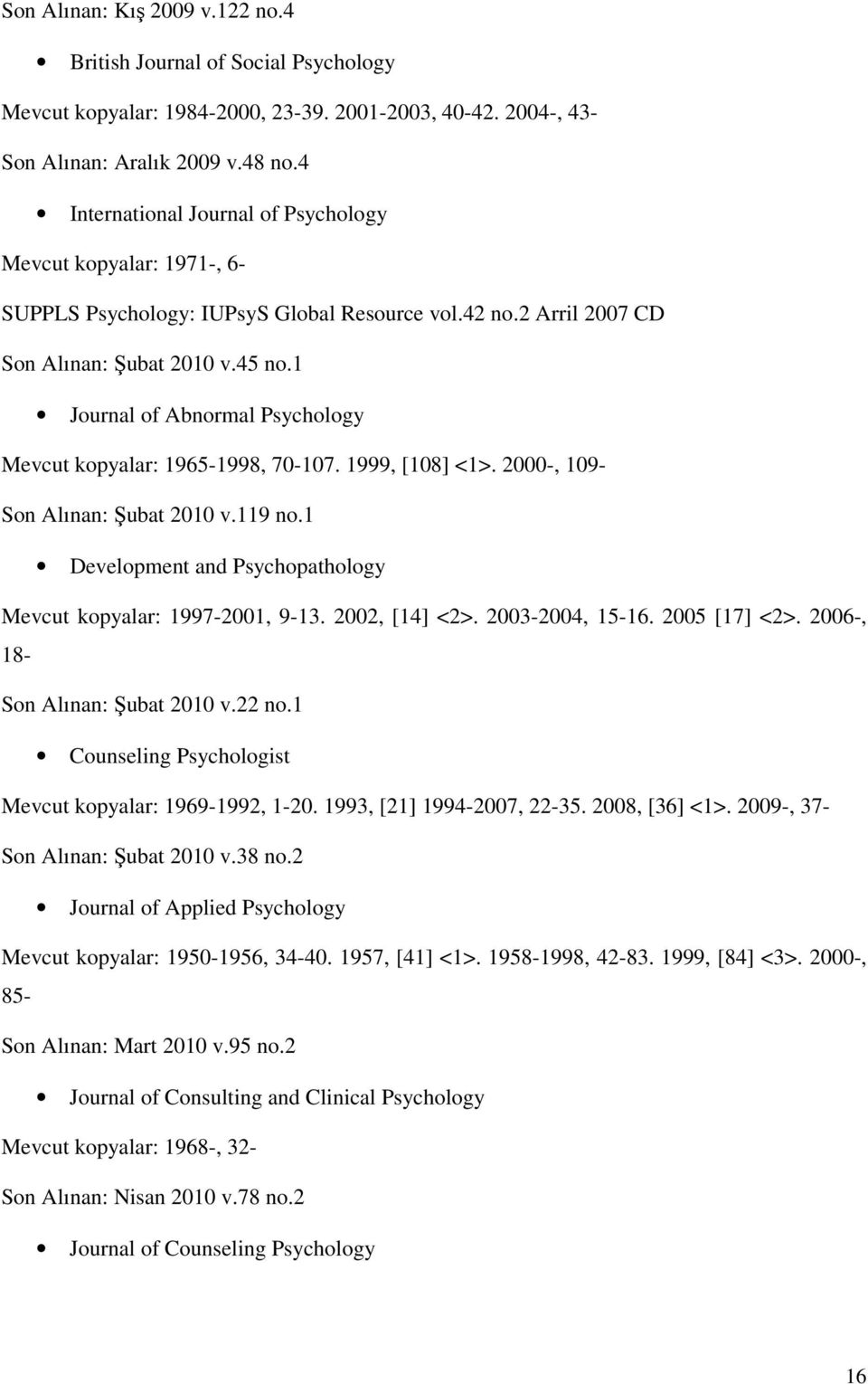 1 Journal of Abnormal Psychology Mevcut kopyalar: 1965-1998, 70-107. 1999, [108] <1>. 2000-, 109- Son Alınan: Şubat 2010 v.119 no.1 Development and Psychopathology Mevcut kopyalar: 1997-2001, 9-13.