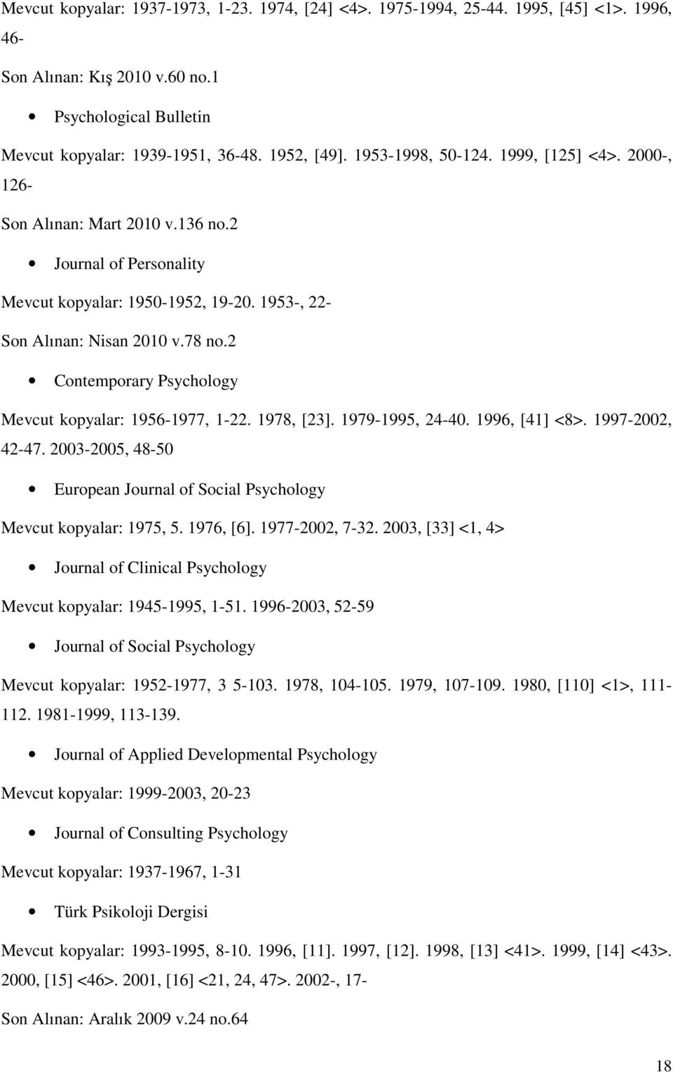 2 Contemporary Psychology Mevcut kopyalar: 1956-1977, 1-22. 1978, [23]. 1979-1995, 24-40. 1996, [41] <8>. 1997-2002, 42-47.