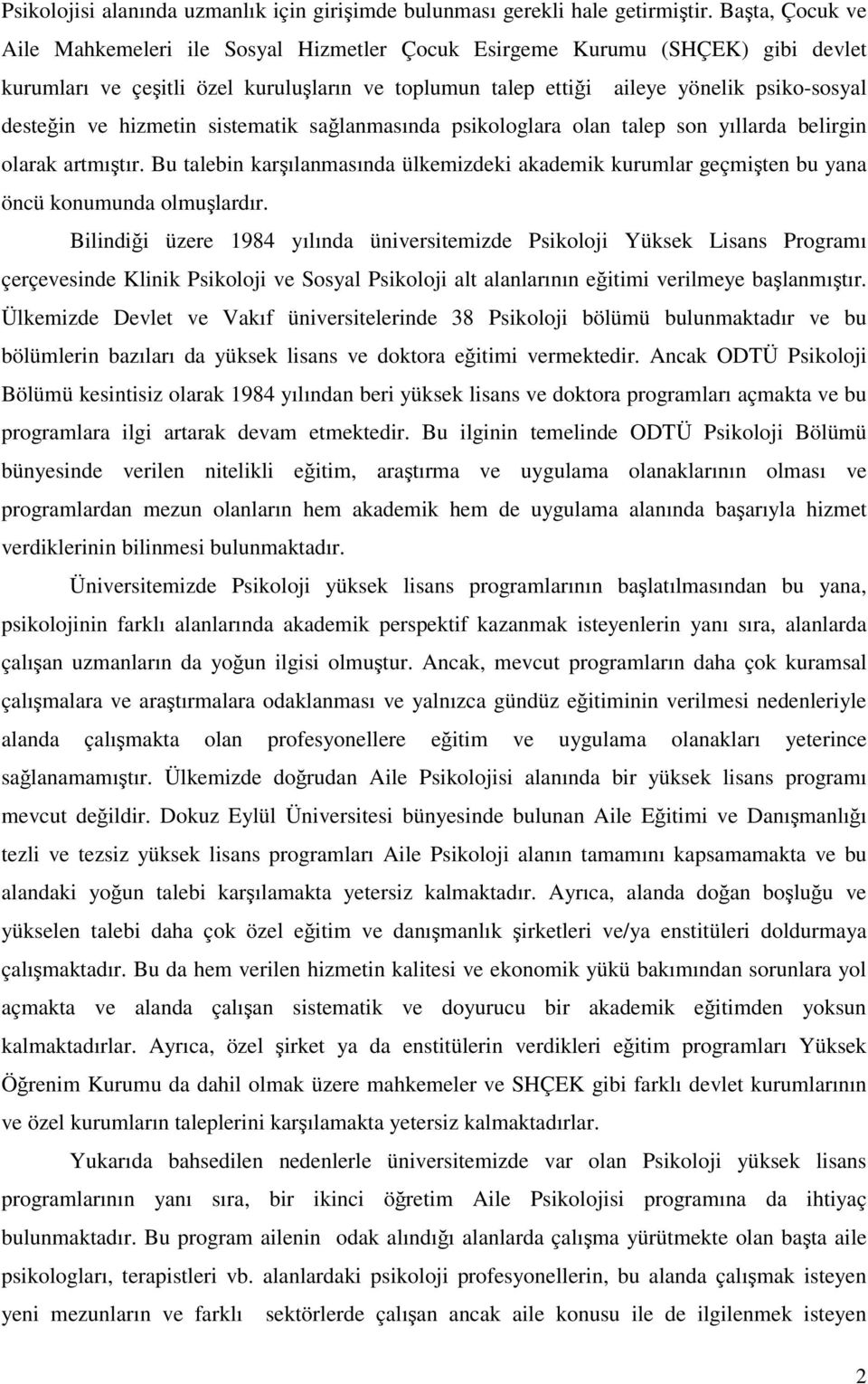 hizmetin sistematik sağlanmasında psikologlara olan talep son yıllarda belirgin olarak artmıştır. Bu talebin karşılanmasında ülkemizdeki akademik kurumlar geçmişten bu yana öncü konumunda olmuşlardır.