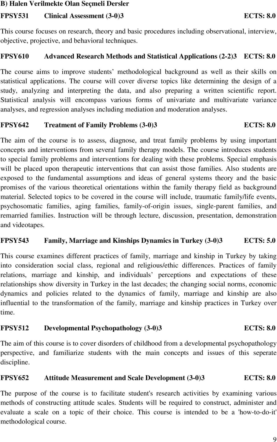 FPSY610 Advanced Research Methods and Statistical Applications (2-2)3 ECTS: 8.0 The course aims to improve students methodological background as well as their skills on statistical applications.