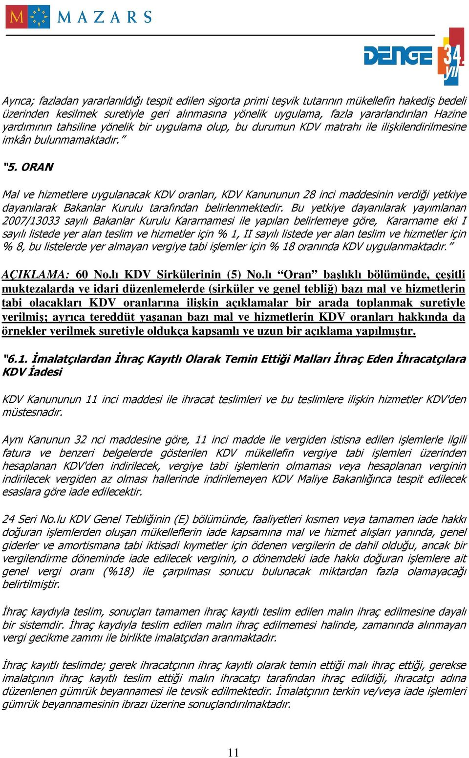 ORAN Mal ve hizmetlere uygulanacak KDV oranları, KDV Kanununun 28 inci maddesinin verdiği yetkiye dayanılarak Bakanlar Kurulu tarafından belirlenmektedir.