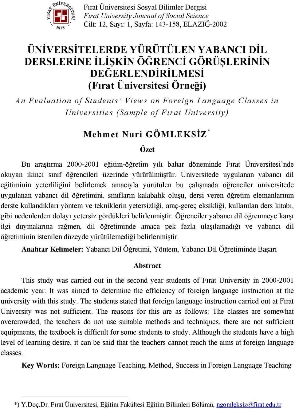 araştırma 2000-2001 eğitim-öğretim yılı bahar döneminde Fırat Üniversitesi nde okuyan ikinci sınıf öğrencileri üzerinde yürütülmüştür.