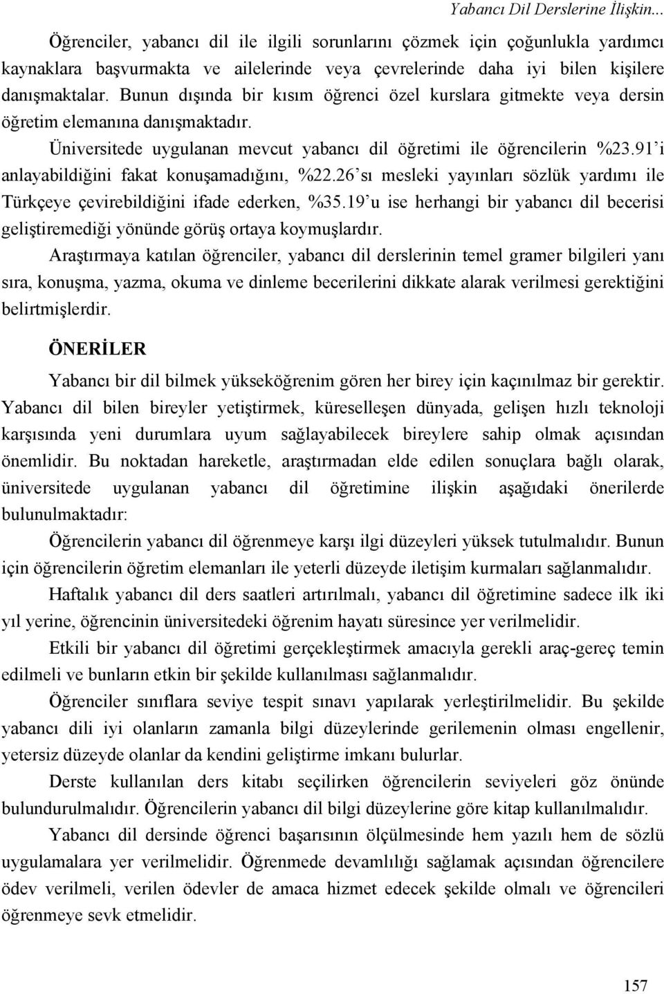 91 i anlayabildiğini fakat konuşamadığını, %22.26 sı mesleki yayınları sözlük yardımı ile Türkçeye çevirebildiğini ifade ederken, %35.