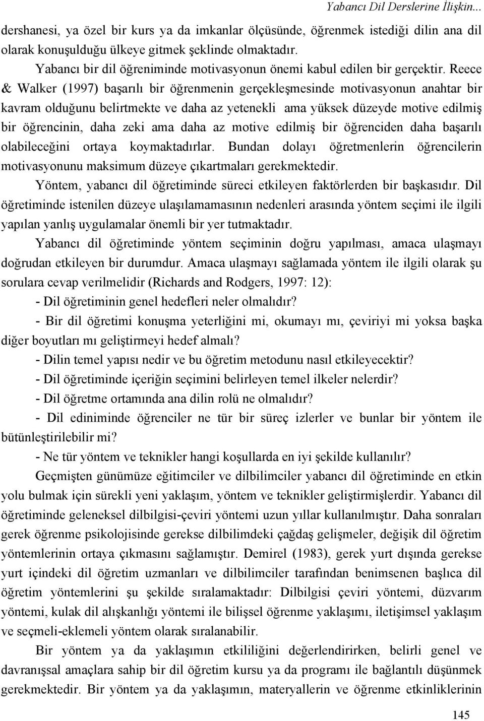 Reece & Walker (1997) başarılı bir öğrenmenin gerçekleşmesinde motivasyonun anahtar bir kavram olduğunu belirtmekte ve daha az yetenekli ama yüksek düzeyde motive edilmiş bir öğrencinin, daha zeki