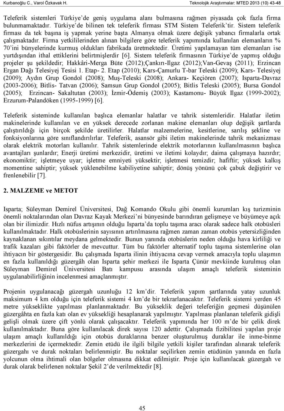 Firma yetkililerinden alınan bilgilere göre teleferik yapımında kullanılan elemanların % 70 ini bünyelerinde kurmuş oldukları fabrikada üretmektedir.