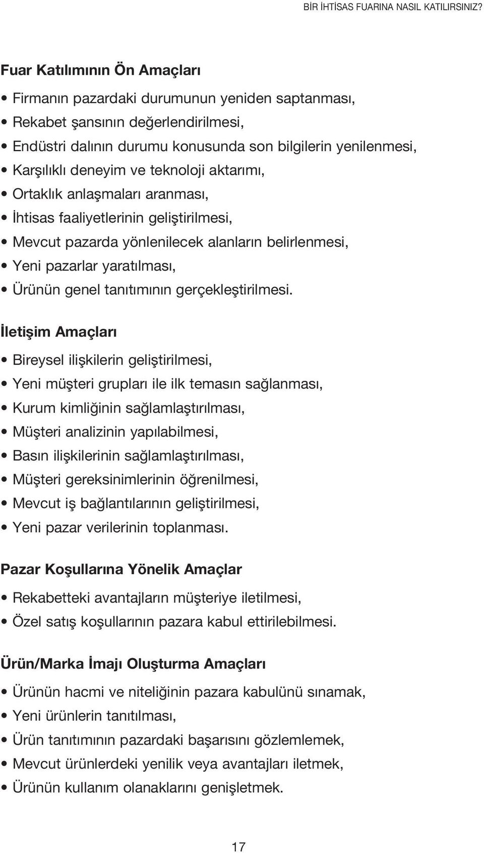 teknoloji aktarımı, Ortaklık anlaşmaları aranması, İhtisas faaliyetlerinin geliştirilmesi, Mevcut pazarda yönlenilecek alanların belirlenmesi, Yeni pazarlar yaratılması, Ürünün genel tanıtımının