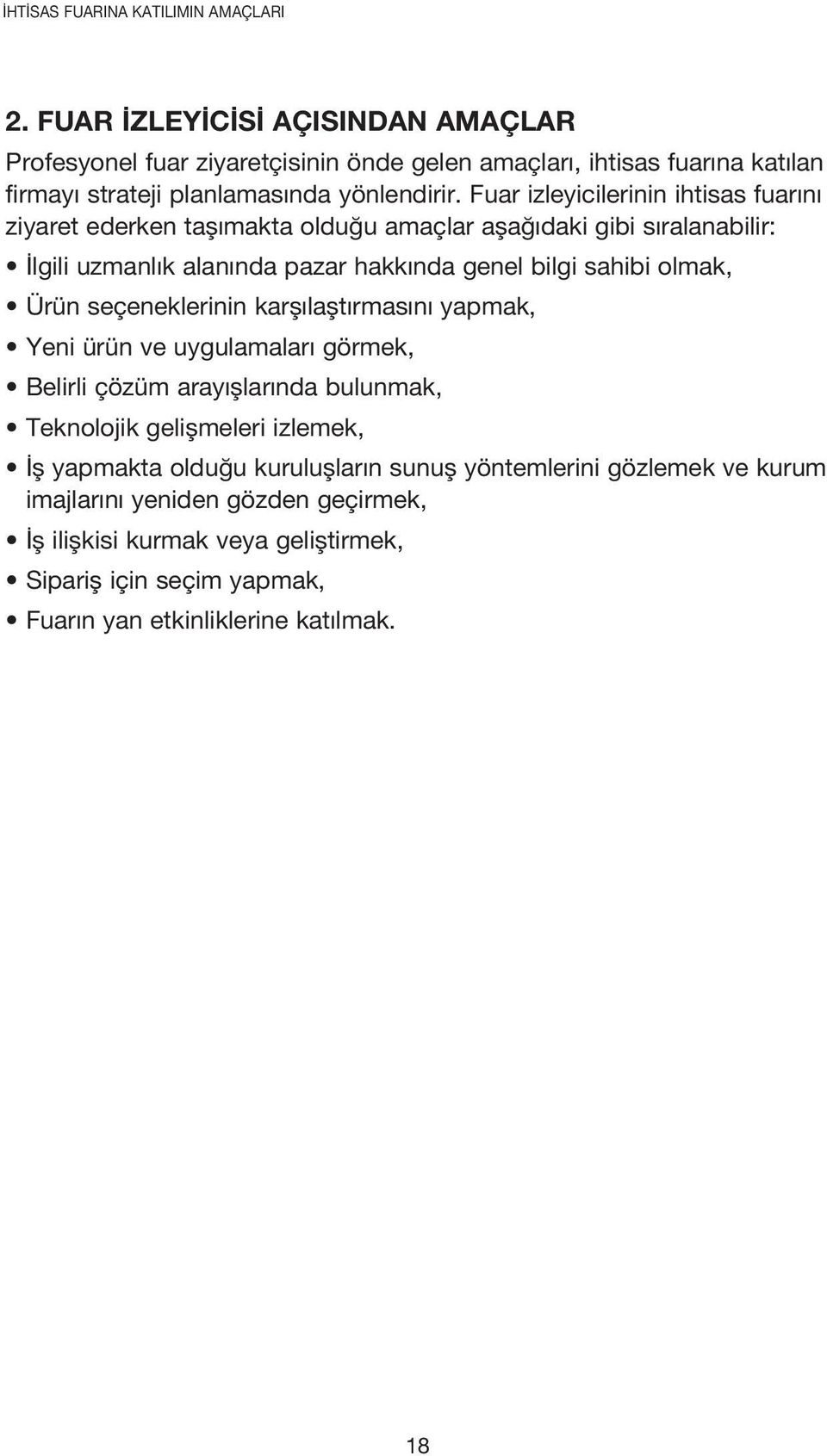 Fuar izleyicilerinin ihtisas fuarını ziyaret ederken taşımakta olduğu amaçlar aşağıdaki gibi sıralanabilir: İlgili uzmanlık alanında pazar hakkında genel bilgi sahibi olmak, Ürün