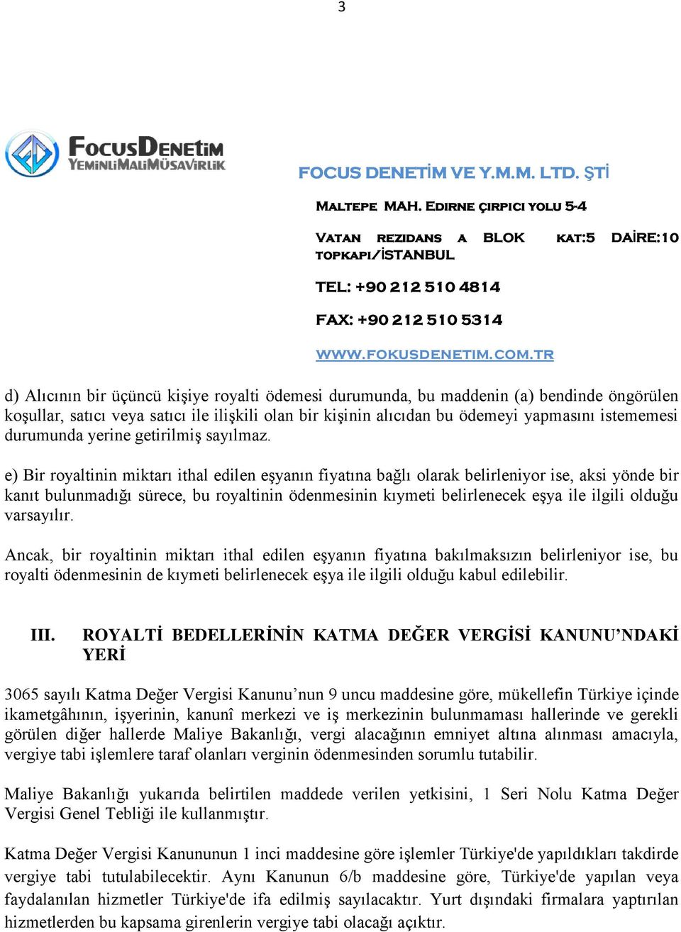 e) Bir royaltinin miktarı ithal edilen eşyanın fiyatına bağlı olarak belirleniyor ise, aksi yönde bir kanıt bulunmadığı sürece, bu royaltinin ödenmesinin kıymeti belirlenecek eşya ile ilgili olduğu