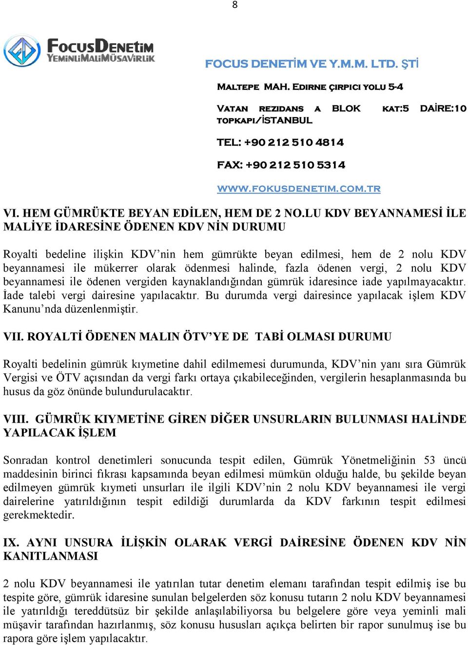 ödenen vergi, 2 nolu KDV beyannamesi ile ödenen vergiden kaynaklandığından gümrük idaresince iade yapılmayacaktır. İade talebi vergi dairesine yapılacaktır.