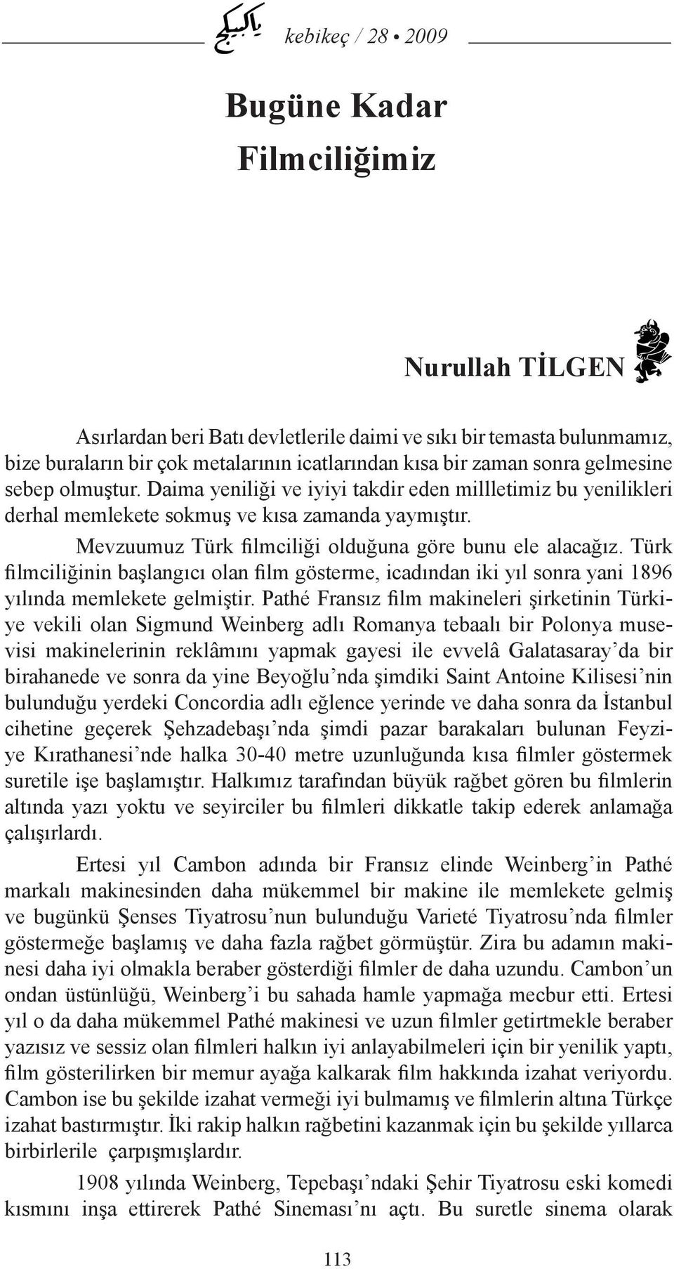 Türk filmciliğinin başlangıcı olan film gösterme, icadından iki yıl sonra yani 1896 yılında memlekete gelmiştir.