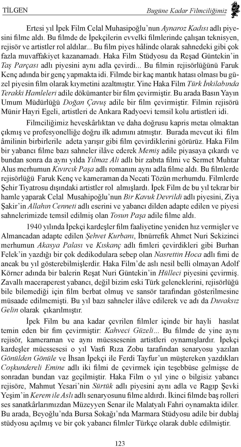 Haka Film Stüdyosu da Reşad Güntekin in Taş Parçası adlı piyesini aynı adla çevirdi... Bu filmin rejisörlüğünü Faruk Kenç adında bir genç yapmakta idi.