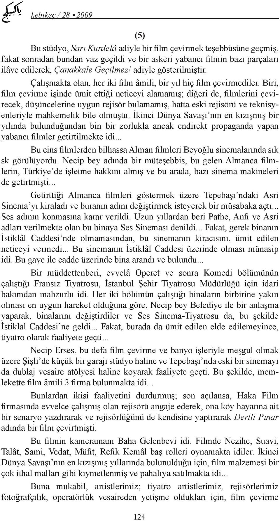 Biri, film çevirme işinde ümit ettiği neticeyi alamamış; diğeri de, filmlerini çevirecek, düşüncelerine uygun rejisör bulamamış, hatta eski rejisörü ve teknisyenleriyle mahkemelik bile olmuştu.