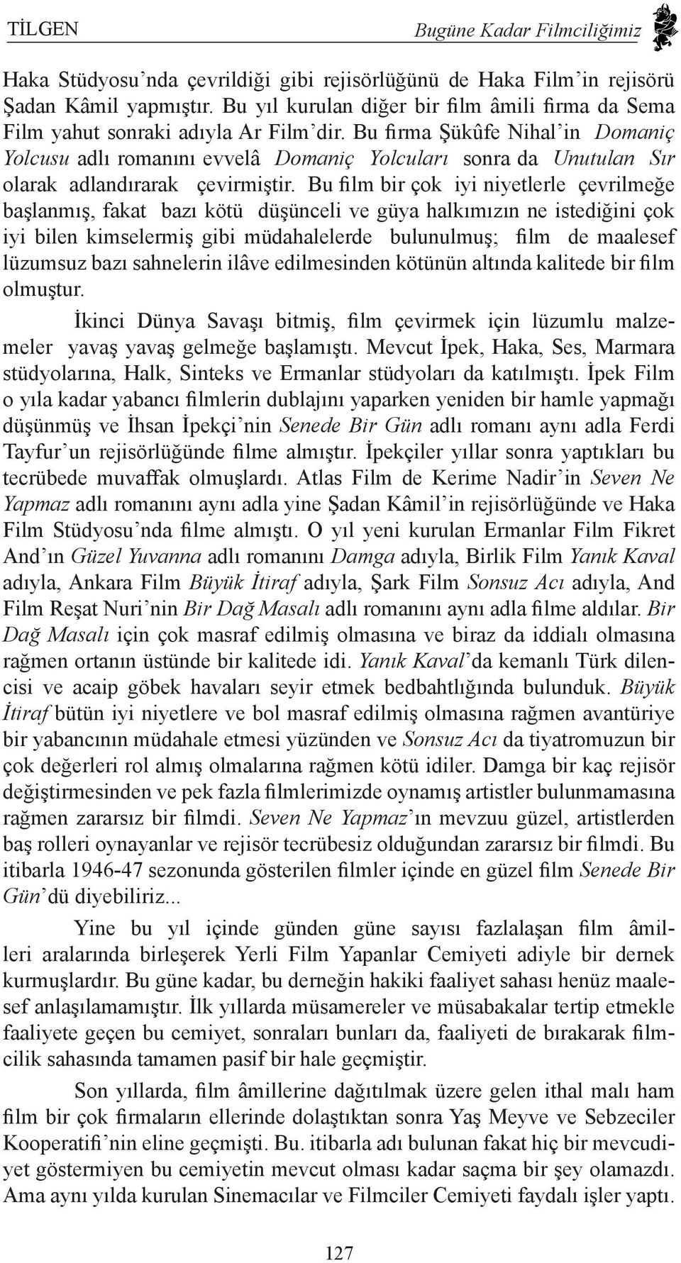 Bu firma Şükûfe Nihal in Domaniç Yolcusu adlı romanını evvelâ Domaniç Yolcuları sonra da Unutulan Sır olarak adlandırarak çevirmiştir.