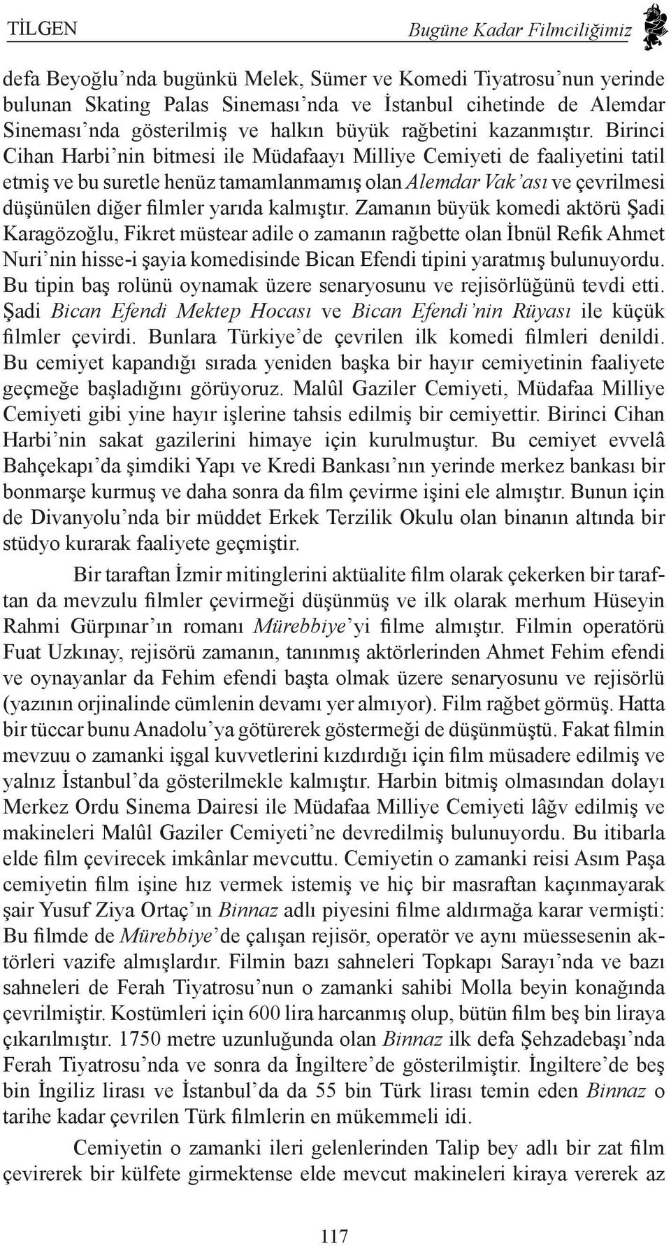 Birinci Cihan Harbi nin bitmesi ile Müdafaayı Milliye Cemiyeti de faaliyetini tatil etmiş ve bu suretle henüz tamamlanmamış olan Alemdar Vak ası ve çevrilmesi düşünülen diğer filmler yarıda kalmıştır.