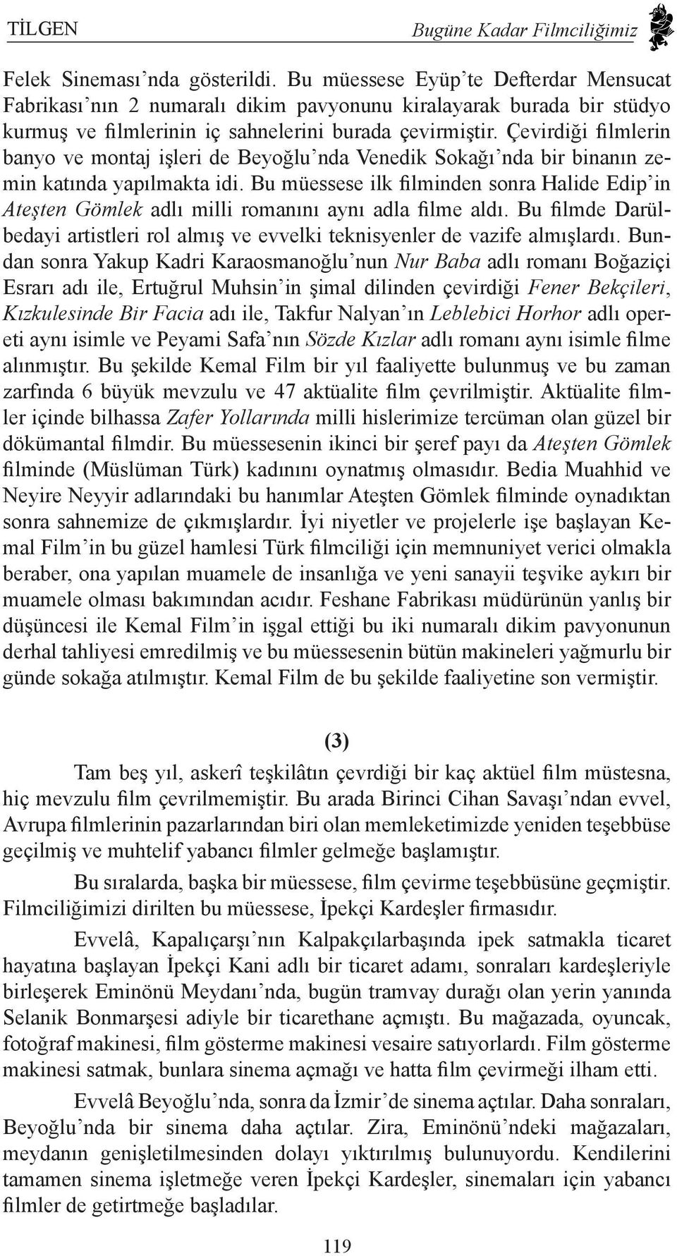 Çevirdiği filmlerin banyo ve montaj işleri de Beyoğlu nda Venedik Sokağı nda bir binanın zemin katında yapılmakta idi.