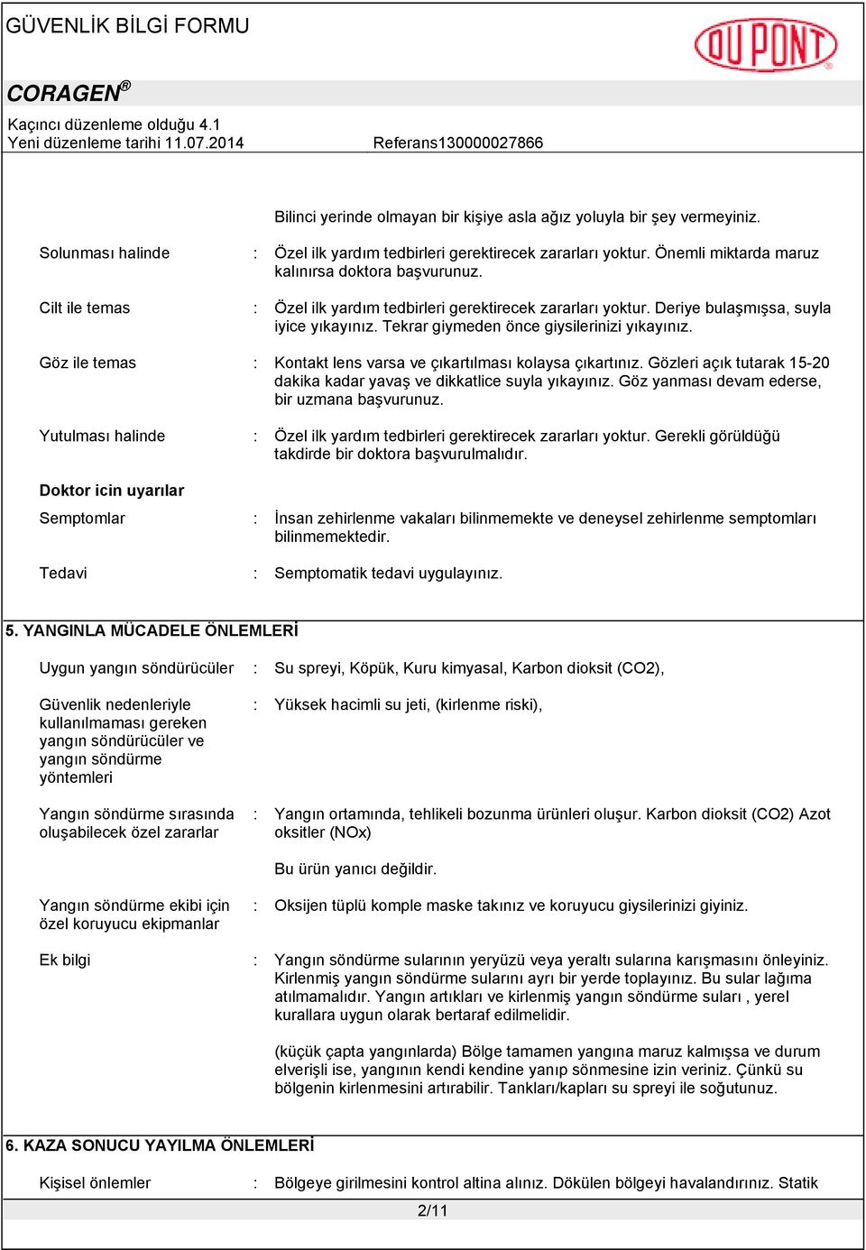 Tekrar giymeden önce giysilerinizi yıkayınız. Göz ile temas : Kontakt lens varsa ve çıkartılması kolaysa çıkartınız. Gözleri açık tutarak 15-20 dakika kadar yavaş ve dikkatlice suyla yıkayınız.