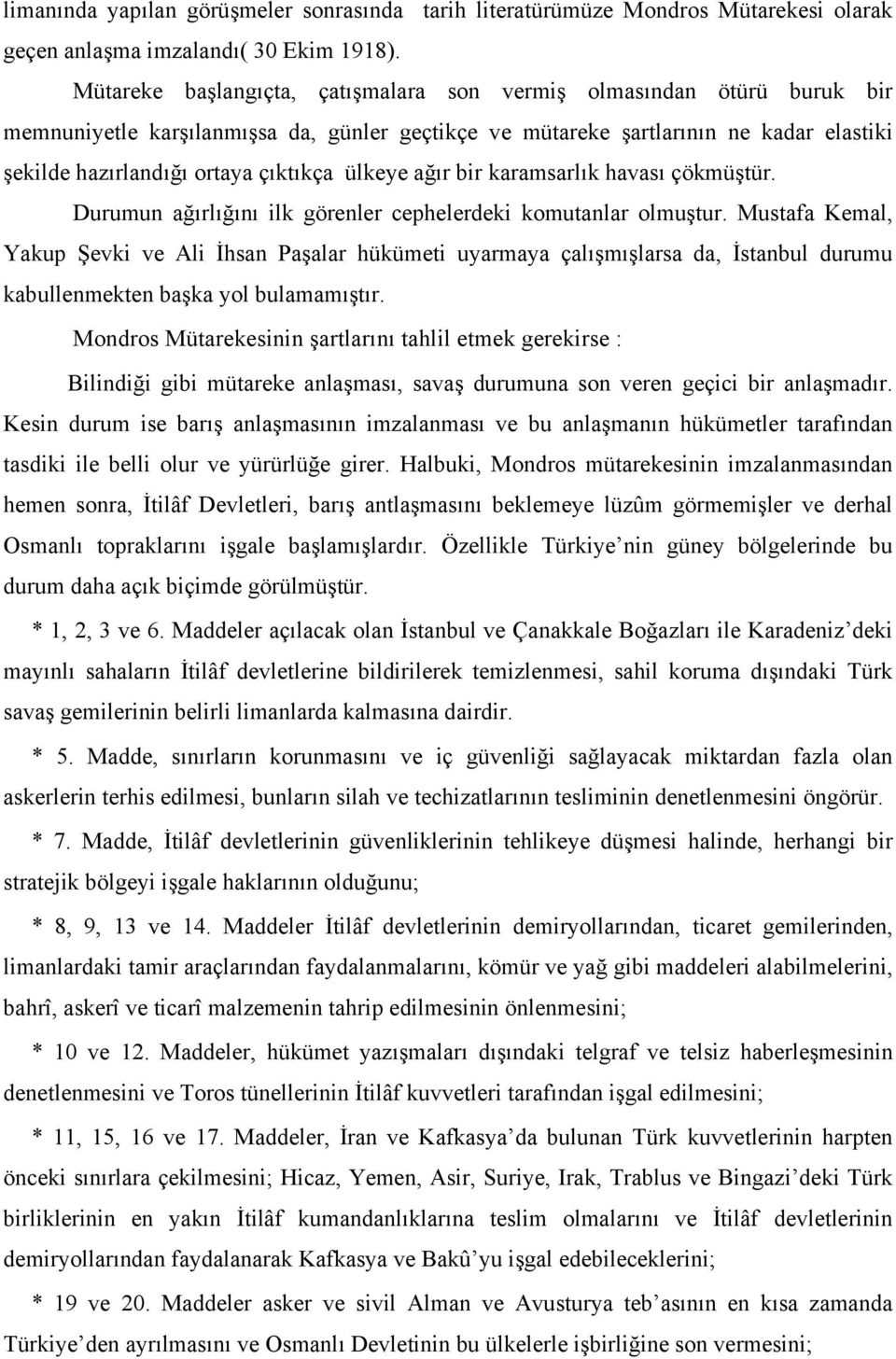 ülkeye ağır bir karamsarlık havası çökmüştür. Durumun ağırlığını ilk görenler cephelerdeki komutanlar olmuştur.