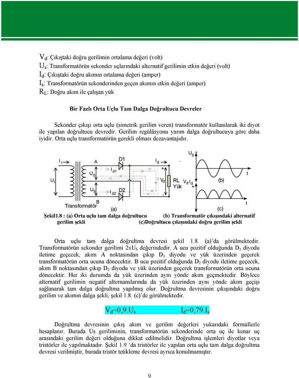 transformatör kullanılarak iki diyot ile yapılan doğrultucu devredir. Gerilim regülâsyonu yarım dalga doğrultucuya göre daha iyidir. Orta uçlu transformatörün gerekli olması dezavantajıdır.