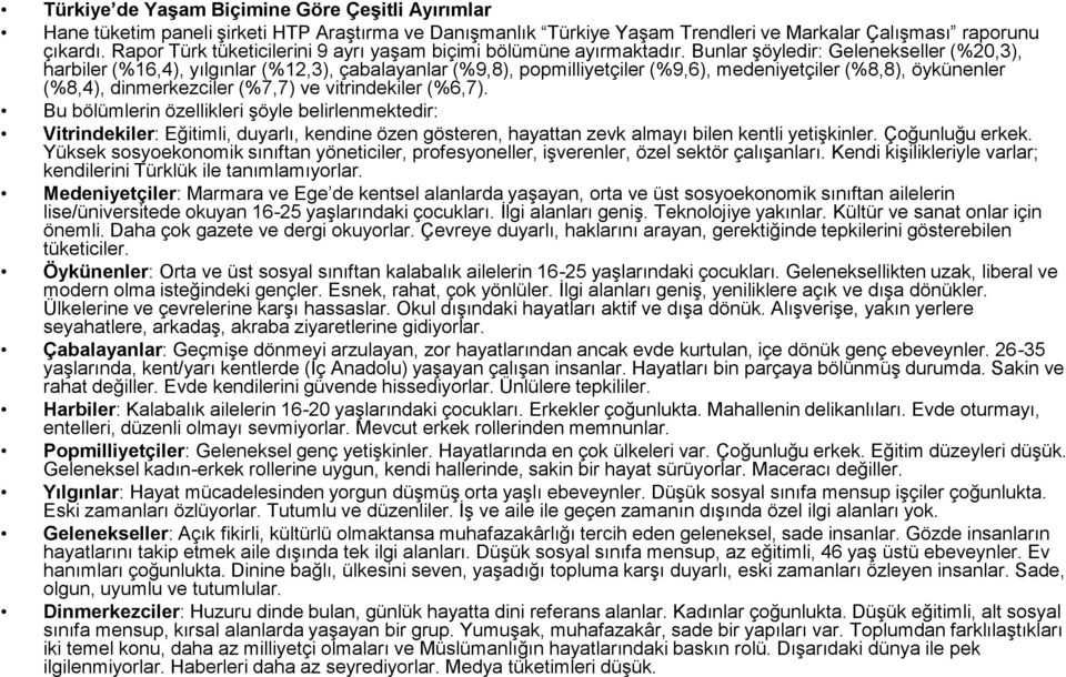 Bunlar şöyledir: Gelenekseller (%20,3), harbiler (%16,4), yılgınlar (%12,3), çabalayanlar (%9,8), popmilliyetçiler (%9,6), medeniyetçiler (%8,8), öykünenler (%8,4), dinmerkezciler (%7,7) ve