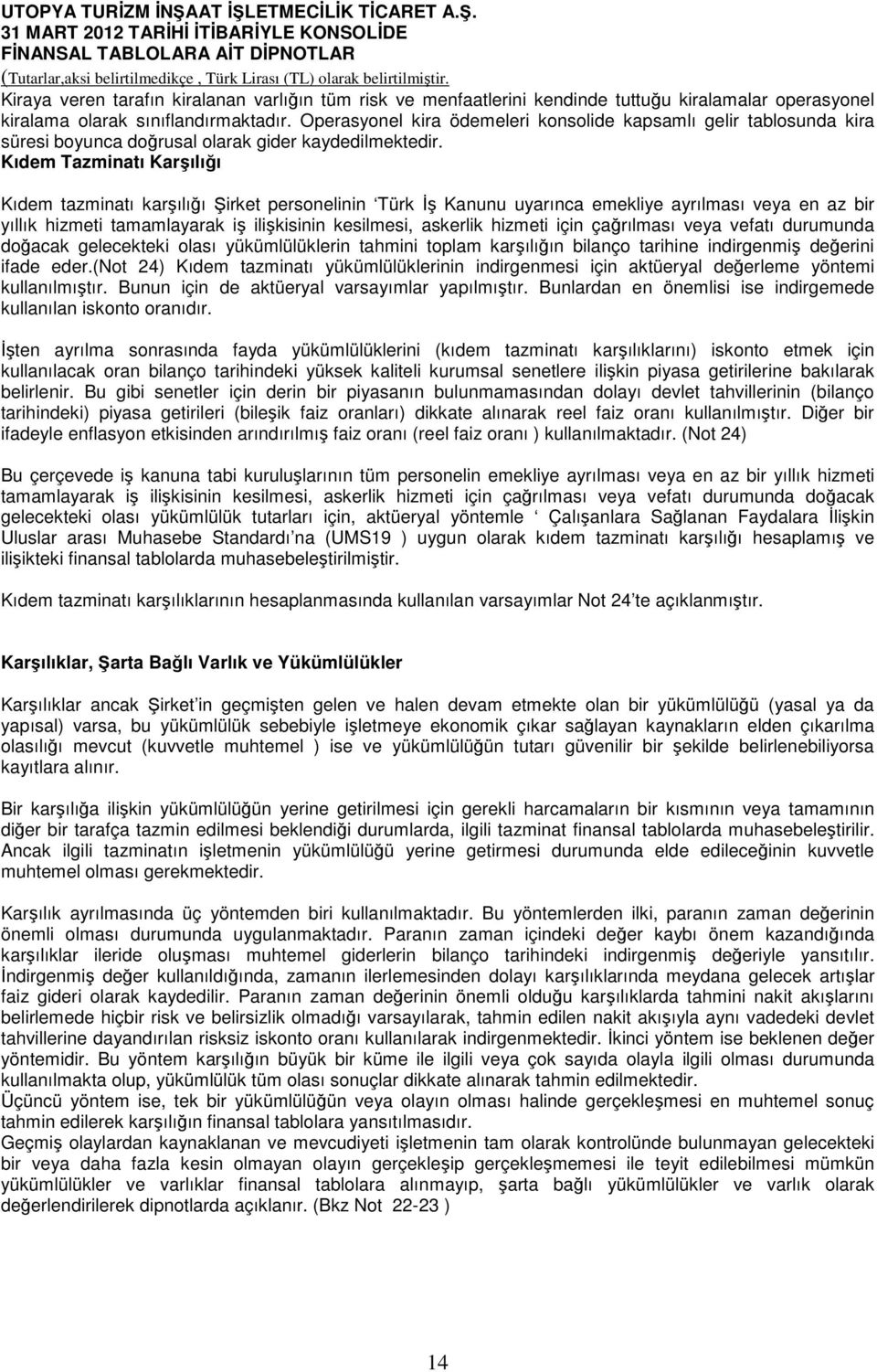 Kıdem Tazminatı Karşılığı Kıdem tazminatı karşılığı Şirket personelinin Türk İş Kanunu uyarınca emekliye ayrılması veya en az bir yıllık hizmeti tamamlayarak iş ilişkisinin kesilmesi, askerlik