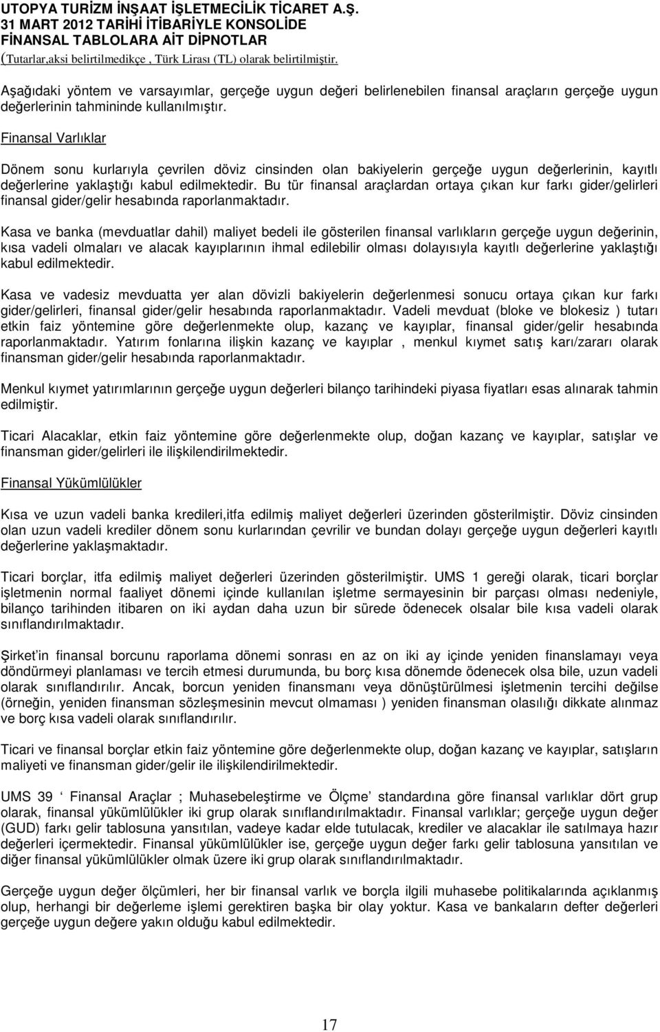 Bu tür finansal araçlardan ortaya çıkan kur farkı gider/gelirleri finansal gider/gelir hesabında raporlanmaktadır.