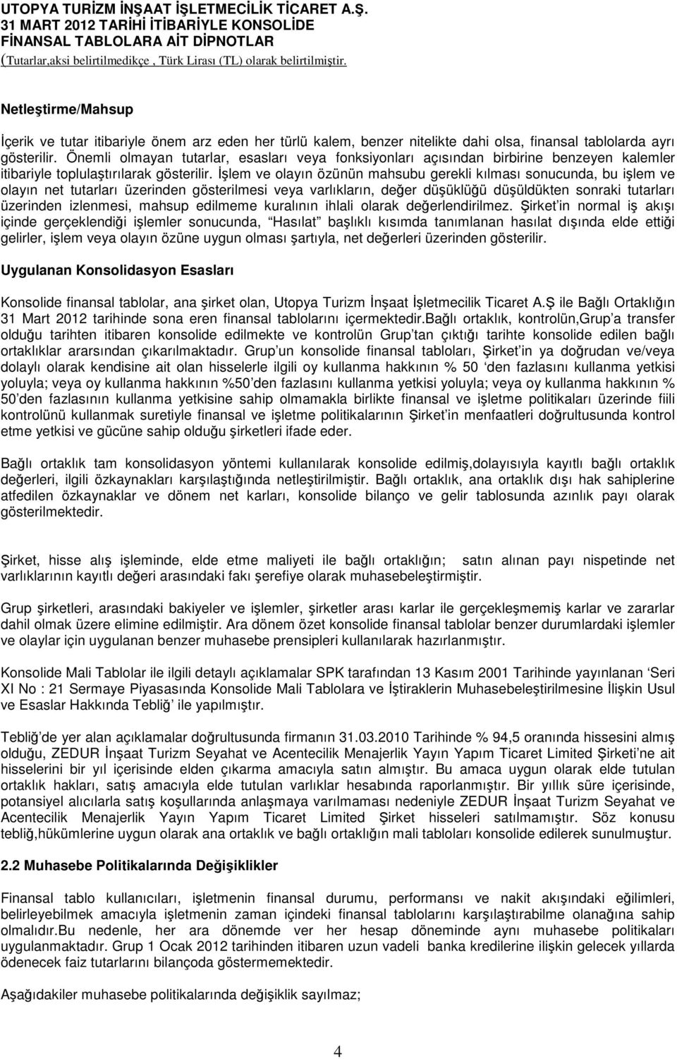 İşlem ve olayın özünün mahsubu gerekli kılması sonucunda, bu işlem ve olayın net tutarları üzerinden gösterilmesi veya varlıkların, değer düşüklüğü düşüldükten sonraki tutarları üzerinden izlenmesi,