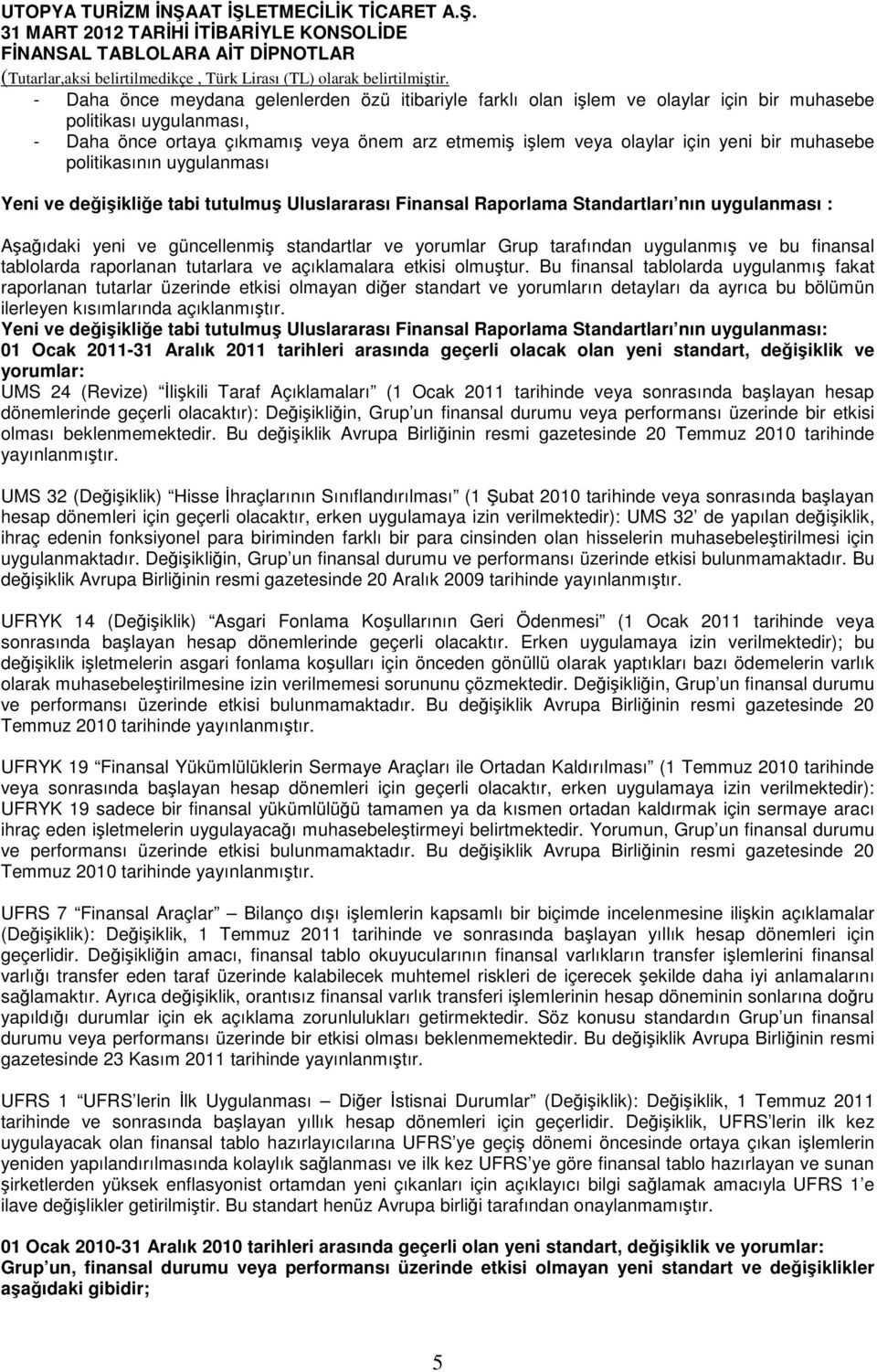 tarafından uygulanmış ve bu finansal tablolarda raporlanan tutarlara ve açıklamalara etkisi olmuştur.