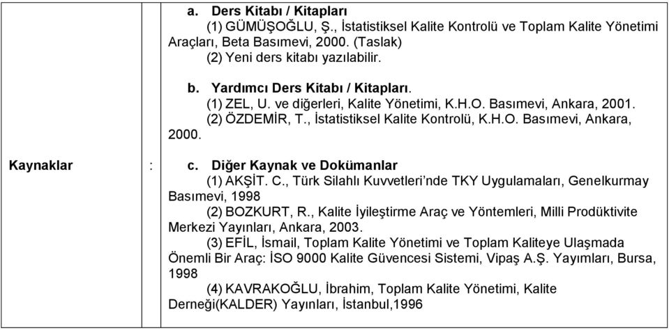 Kaynaklar : c. Diğer Kaynak ve Dokümanlar (1) AKŞİT. C., Türk Silahlı Kuvvetleri nde TKY Uygulamaları, Genelkurmay Basımevi, 1998 (2) BOZKURT, R.