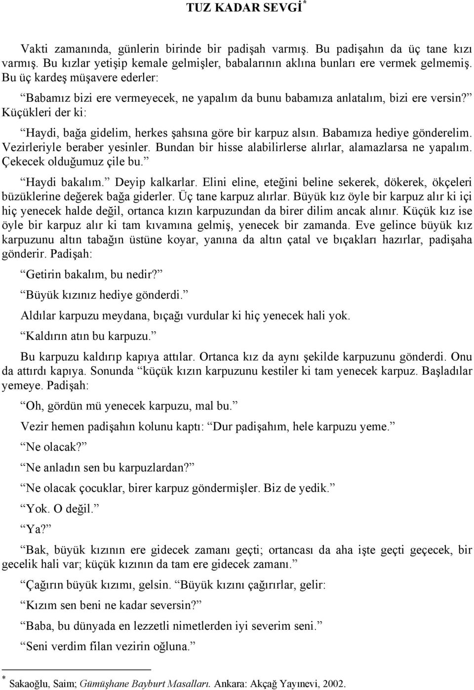 Babamıza hediye gönderelim. Vezirleriyle beraber yesinler. Bundan bir hisse alabilirlerse alırlar, alamazlarsa ne yapalım. Çekecek olduğumuz çile bu. Haydi bakalım. Deyip kalkarlar.