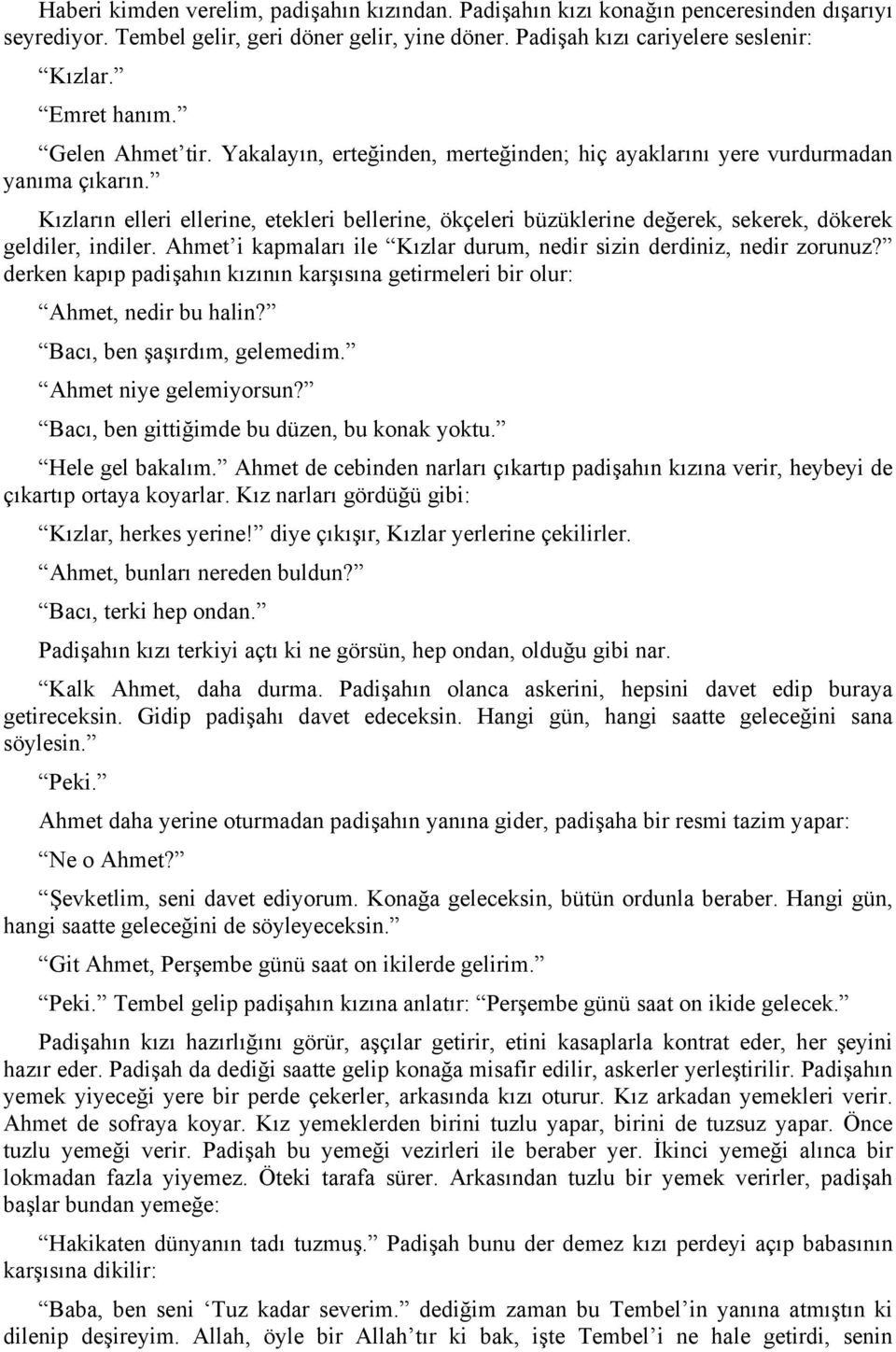 Kızların elleri ellerine, etekleri bellerine, ökçeleri büzüklerine değerek, sekerek, dökerek geldiler, indiler. Ahmet i kapmaları ile Kızlar durum, nedir sizin derdiniz, nedir zorunuz?