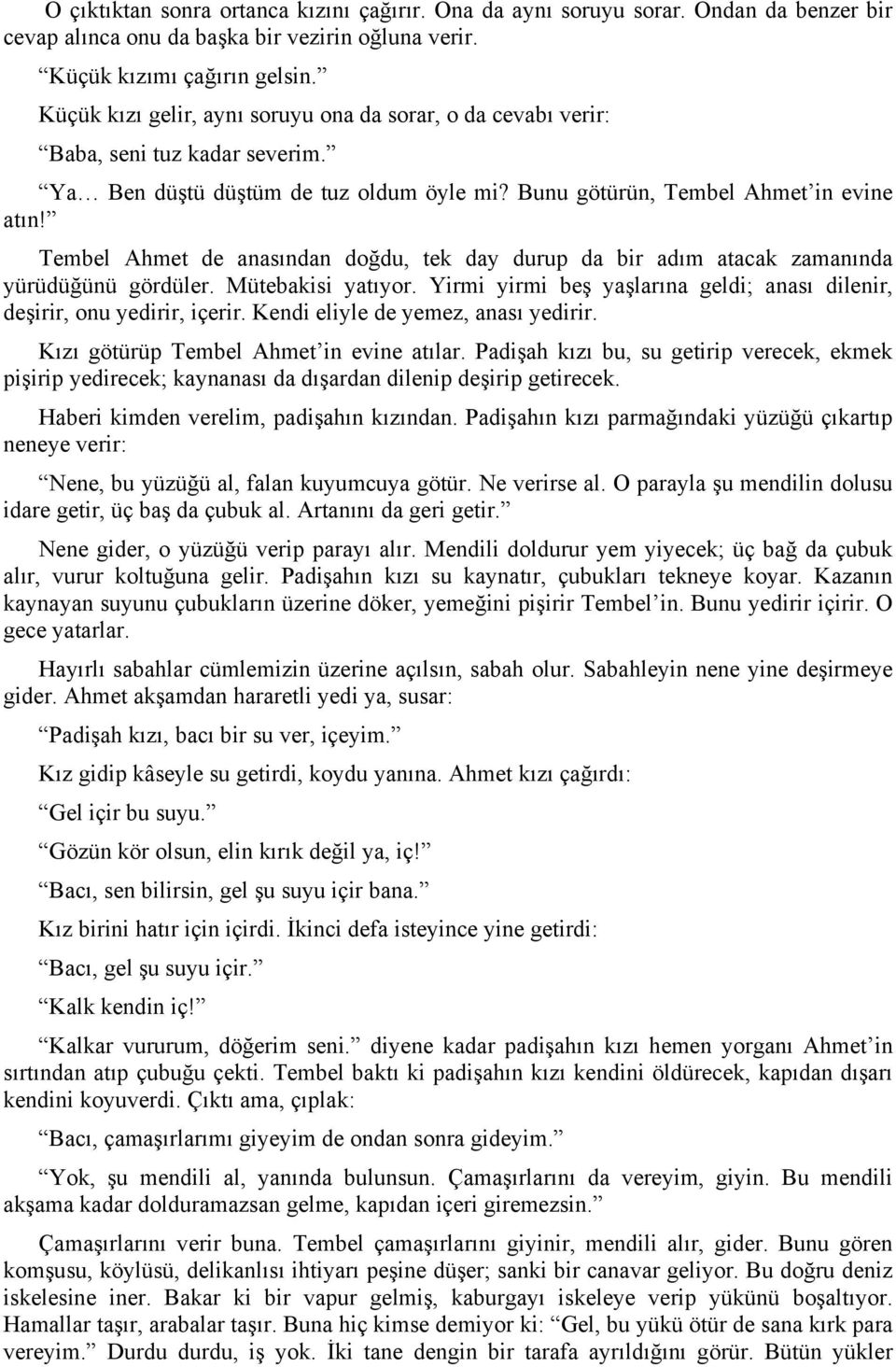 Tembel Ahmet de anasından doğdu, tek day durup da bir adım atacak zamanında yürüdüğünü gördüler. Mütebakisi yatıyor. Yirmi yirmi beş yaşlarına geldi; anası dilenir, deşirir, onu yedirir, içerir.