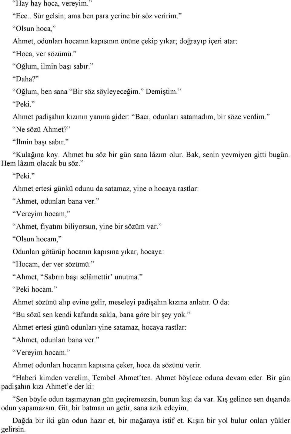 Kulağına koy. Ahmet bu söz bir gün sana lâzım olur. Bak, senin yevmiyen gitti bugün. Hem lâzım olacak bu söz. Ahmet ertesi günkü odunu da satamaz, yine o hocaya rastlar: Ahmet, odunları bana ver.