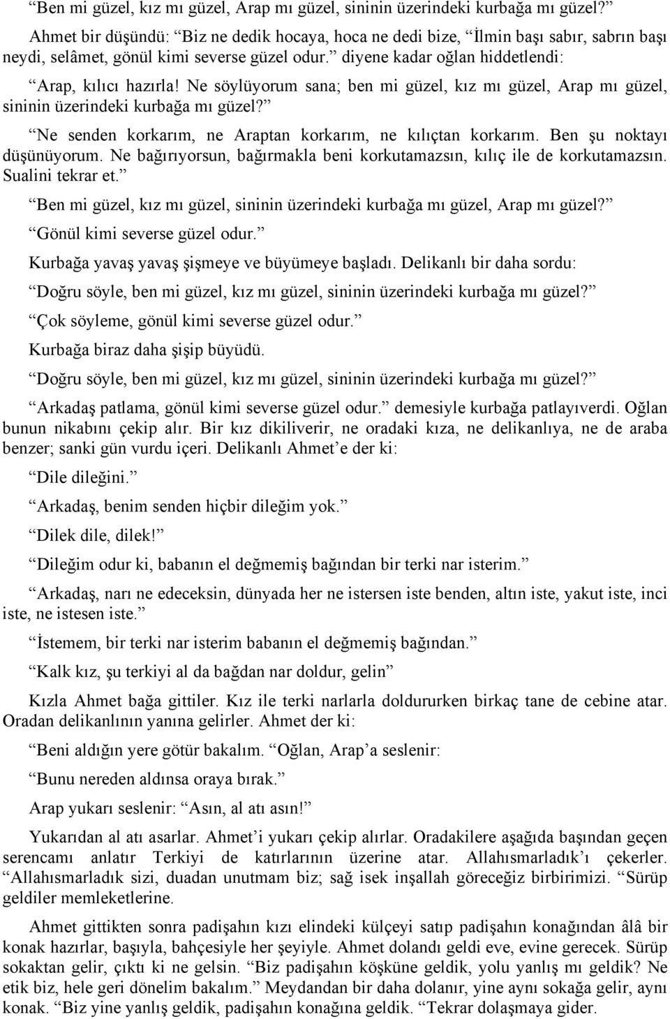 Ne söylüyorum sana; ben mi güzel, kız mı güzel, Arap mı güzel, sininin üzerindeki kurbağa mı güzel? Ne senden korkarım, ne Araptan korkarım, ne kılıçtan korkarım. Ben şu noktayı düşünüyorum.