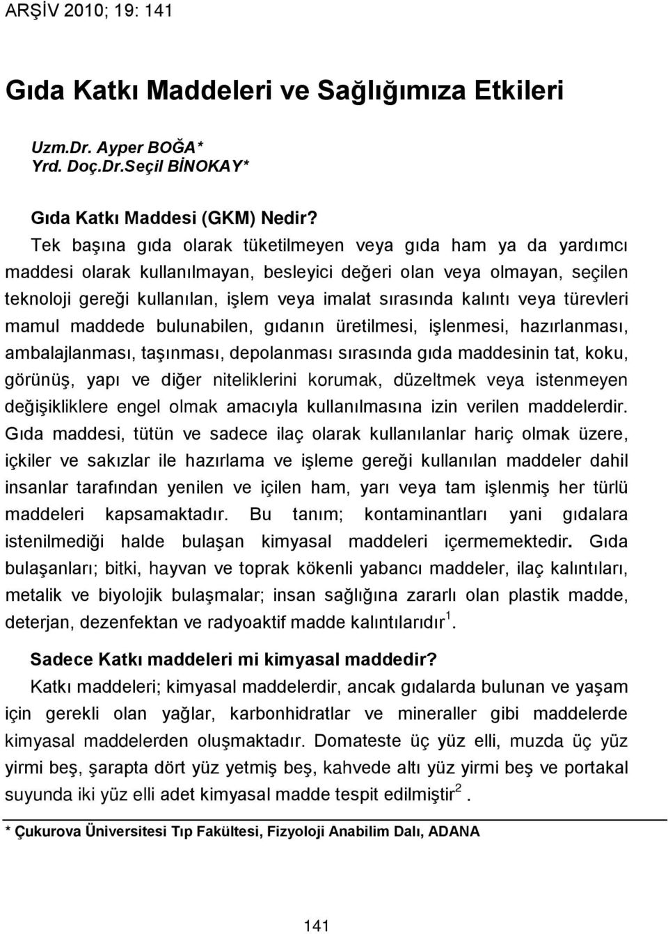 kalıntı veya türevleri mamul maddede bulunabilen, gıdanın üretilmesi, işlenmesi, hazırlanması, ambalajlanması, taşınması, depolanması sırasında gıda maddesinin tat, koku, görünüş, yapı ve diğer