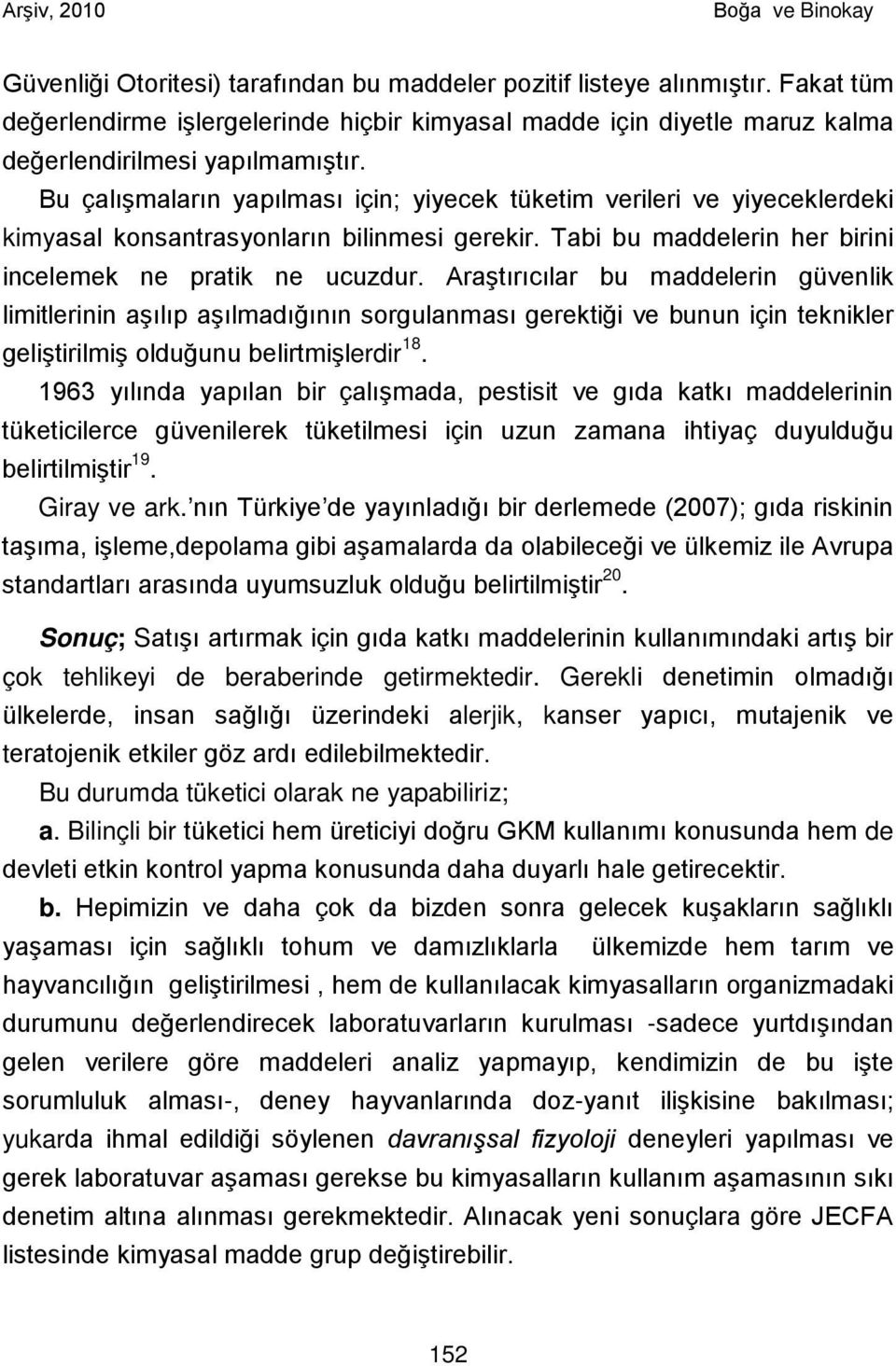 Araştırıcılar bu maddelerin güvenlik limitlerinin aşılıp aşılmadığının sorgulanması gerektiği ve bunun için teknikler geliştirilmiş olduğunu belirtmişlerdir 18.