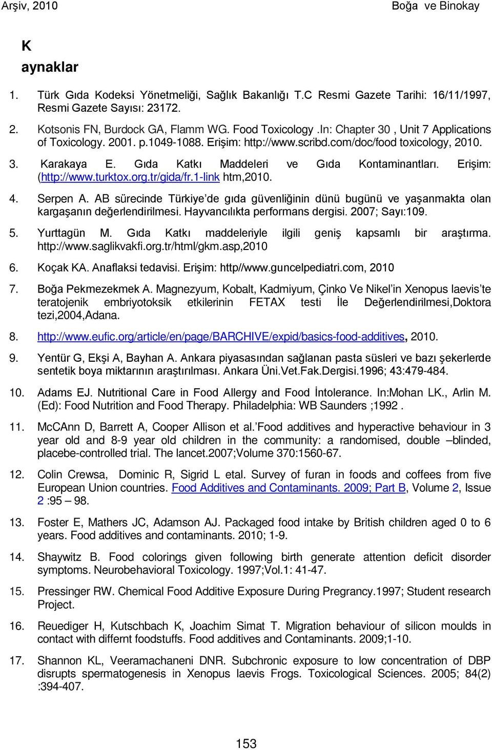 Erişim: (http://www.turktox.org.tr/gida/fr.1-link htm,2010. 4. Serpen A. AB sürecinde Türkiye de gıda güvenliğinin dünü bugünü ve yaşanmakta olan kargaşanın değerlendirilmesi.