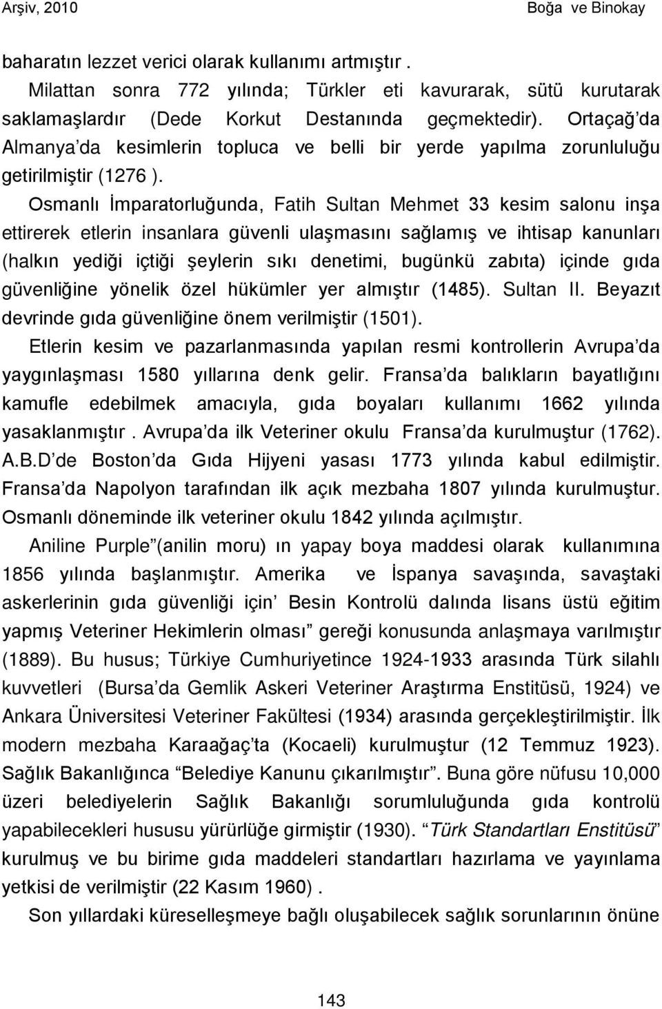 Osmanlı İmparatorluğunda, Fatih Sultan Mehmet 33 kesim salonu inşa ettirerek etlerin insanlara güvenli ulaşmasını sağlamış ve ihtisap kanunları (halkın yediği içtiği şeylerin sıkı denetimi, bugünkü