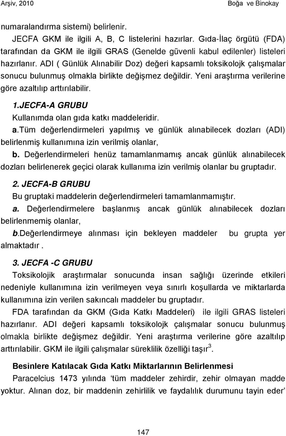 JECFA-A GRUBU Kullanımda olan gıda katkı maddeleridir. a.tüm değerlendirmeleri yapılmış ve günlük alınabilecek dozları (ADI) belirlenmiş kullanımına izin verilmiş olanlar, b.