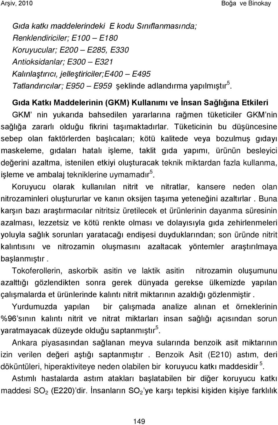 Gıda Katkı Maddelerinin (GKM) Kullanımı ve İnsan Sağlığına Etkileri GKM nin yukarıda bahsedilen yararlarına rağmen tüketiciler GKM nin sağlığa zararlı olduğu fikrini taşımaktadırlar.