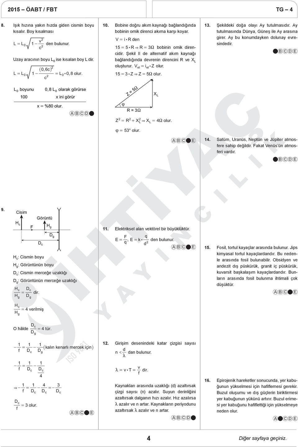 Şekil II e alternatif akım kaynağı bağlanığına evrenin irenini R ve X L oluşturur. V et = i et : Z olur. 5 = 3: Z & Z = 5 X olur. Z = 5X { R = 3X L & X L Z = R + X X = 4X olur. { = 53 olur. L 3.