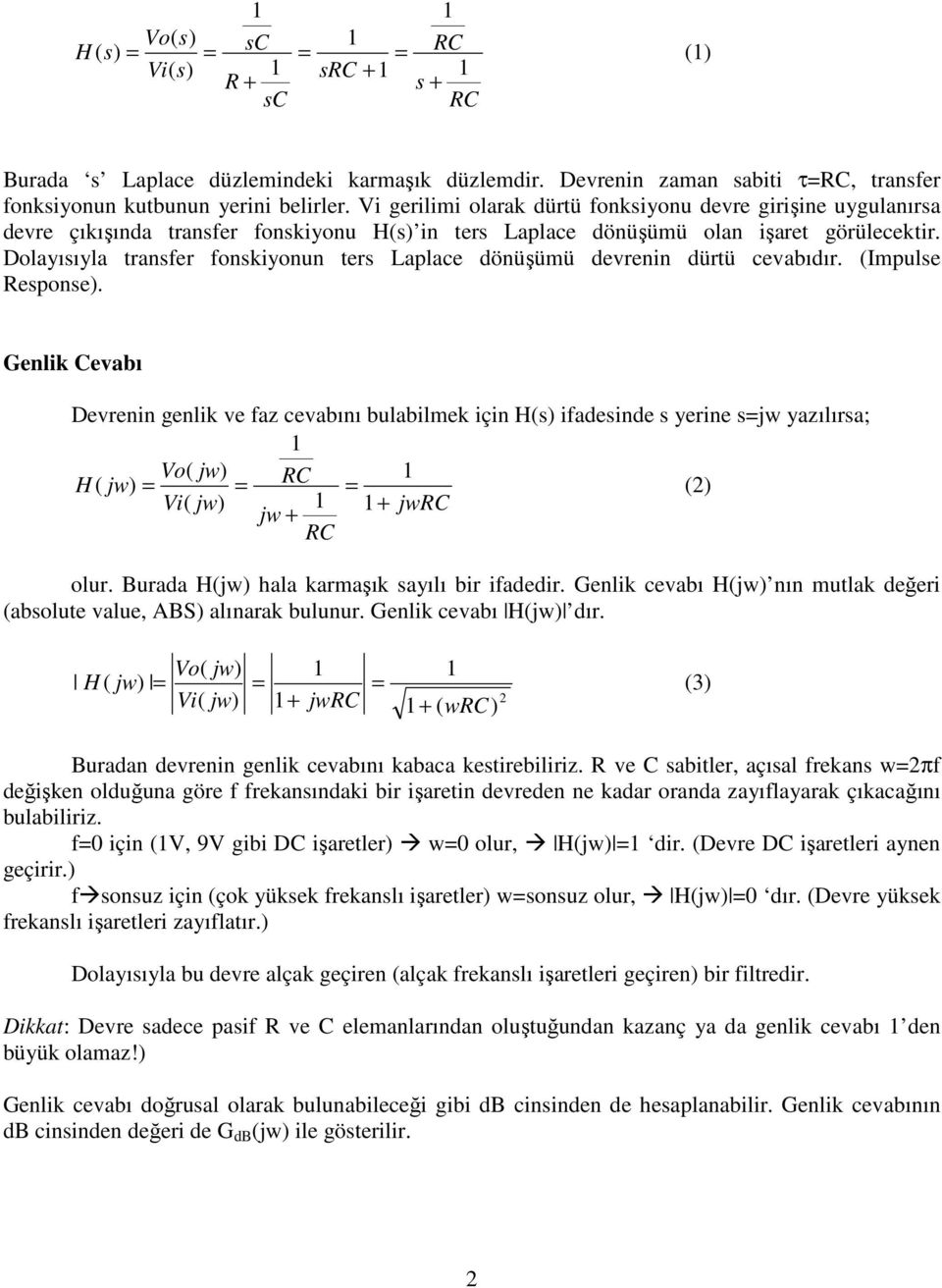 Dolayııyla ranfer fonkiyonun er aplace dönüşümü devrenin dürü cevabıdır. Impule Repone.