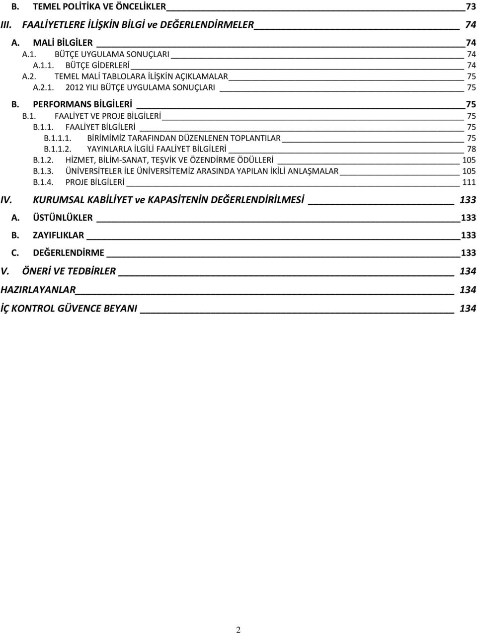 1.1.2. YAYINLARLA İLGİLİ FAALİYET BİLGİLERİ 78 B.1.2. HİZMET, BİLİM-SANAT, TEŞVİK VE ÖZENDİRME ÖDÜLLERİ 105 B.1.3. ÜNİVERSİTELER İLE ÜNİVERSİTEMİZ ARASINDA YAPILAN İKİLİ ANLAŞMALAR 105 B.1.4.