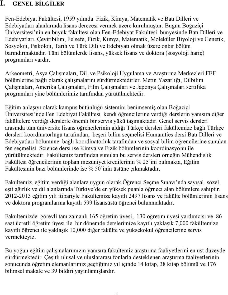 Sosyoloji, Psikoloji, ve Türk Dili ve Edebiyatı olmak üzere onbir bölüm barındırmaktadır. Tüm bölümlerde lisans, yüksek lisans ve doktora (sosyoloji hariç) programları vardır.