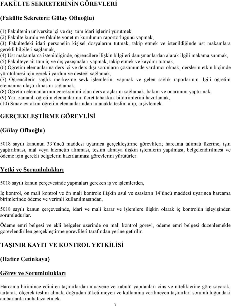 bilgileri danışmanlardan alarak ilgili makama sunmak, (5) Fakülteye ait tüm iç ve dış yazışmaları yapmak, takip etmek ve kaydını tutmak, (6) Öğretim elemanlarına ders içi ve ders dışı sorunların