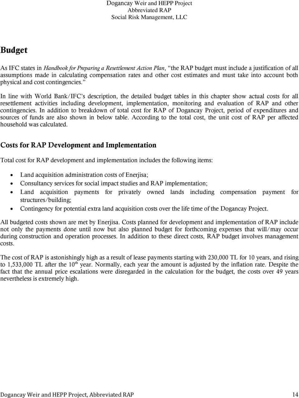 In line with World Bank/IFC s description, the detailed budget tables in this chapter show actual costs for all resettlement activities including development, implementation, monitoring and